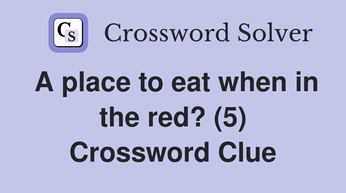 A place to eat when in the red? (5) Crossword Clue Answers